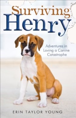 9780800723569 Surviving Henry : Adventures In Loving A Canine Catastrophe (Reprinted)