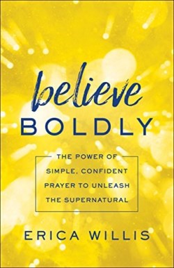 9780800798628 Believe Boldly : Power Of Simple Confident Prayer To Unleash The Supernatur