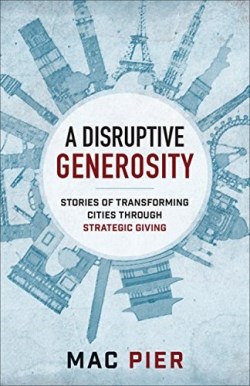 9780801075650 Disruptive Generosity : Stories Of Transforming Cities Through Strategic Gi