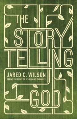 9781433536687 Storytelling God : Seeing The Glory Of Jesus In His Parables