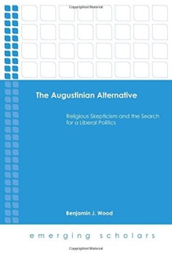 9781506432618 Augustinian Alternative : Religious Skepticism And The Search For A Liberal