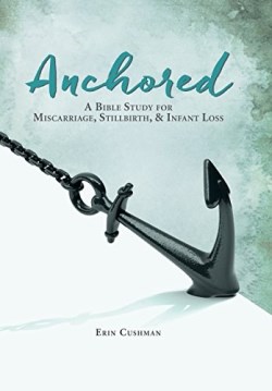 9781512707670 Anchored : A Bible Study For Miscarriage Stillbirth And Infant Loss