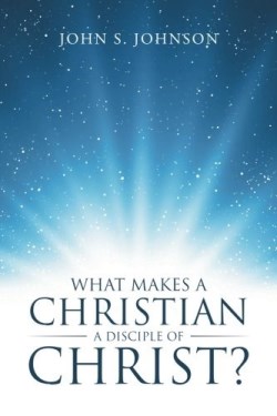 9781512747829 What Makes A Christian A Disciple Of Christ