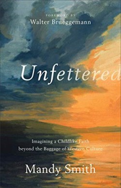 9781587435058 Unfettered : Imagining A Childlike Faith Beyond The Baggage Of Western Cult