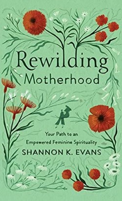 9781587435423 Rewilding Motherhood : Your Path To An Empowered Feminine Spirituality