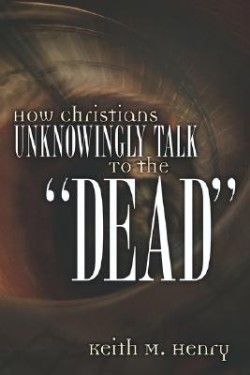 9781597819657 How Christians Unknowingly Talk To The Dead
