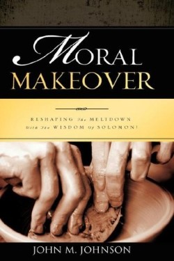 9781606471067 Moral Makeover : Reshaping The Meltdown With The Wisdom Of Solomon