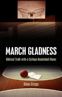 9781606478516 March Gladness : Biblical Truth With A College Basketball Flavor