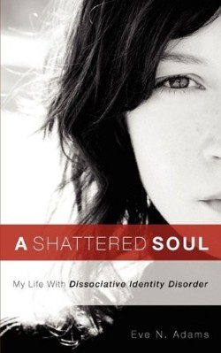 9781607918943 Shattered Soul : My Life With Dissociative Identity Disorder