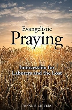 9781878127334 Evangelistic Praying : Intercession For Laborers And The Lost