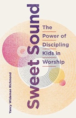 9781737845409 Sweet Sound : The Power Of Discipling Kids In Worship