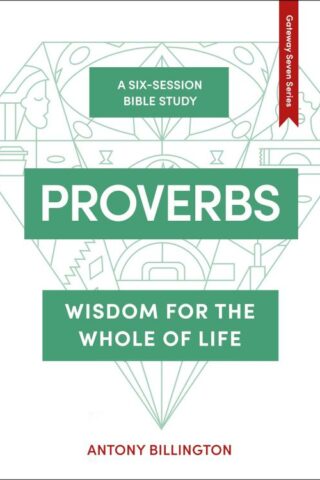 9781789740820 Proverbs : Wisdom For The Whole Of Life - A Six Session Bible Study
