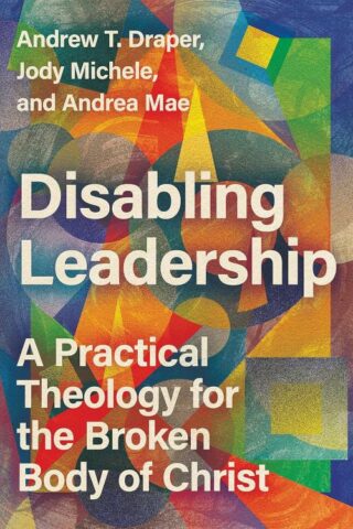 9781514003350 Disabling Leadership : A Practical Theology For The Broken Body Of Christ
