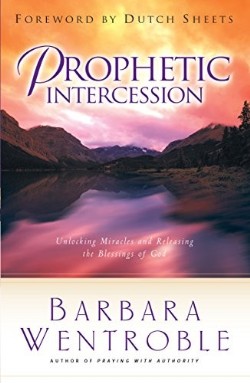 9780800797539 Prophetic Intercession : Unlocking Miracles And Releasing The Blessings Of