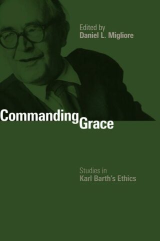9780802865700 Commanding Grace : Studies In Karl Barths Ethics