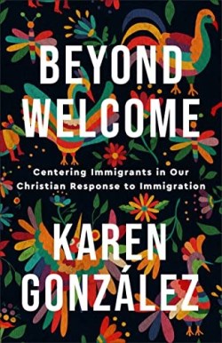 9781587435607 Beyond Welcome : Centering Immigrants In Our Christian Response To Immigrat