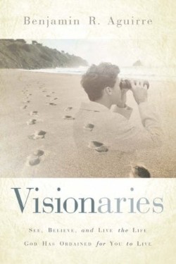 9781594678752 Visionaries : See Believe And Live The Life God Has Ordained For You To Liv