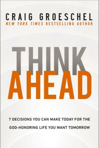9780310366560 Think Ahead : 7 Decisions You Can Make Today For The God-Honoring Life You