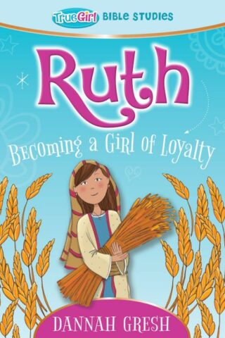 9780802422224 Ruth : Becoming A Girl Of Loyalty - True Girl Bible Studies