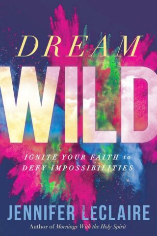 9781629994611 Dream Wild : Ignite Your Faith To Defy Impossibilities