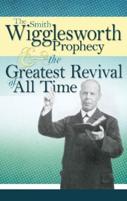 9781603741835 Smith Wigglesworth Prophecy And Greatest Revival Of All Time