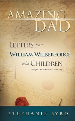 9781615798766 Amazing Dad : Letters From William Wilberforce To His Children