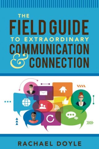 9781640950788 Field Guide To Extraordinary Communication And Connection