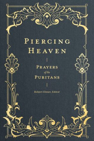 9781683593348 Piercing Heaven : Prayers Of The Puritans