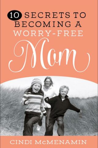 9780736963947 10 Secrets Of Becoming A Worry Free Mom