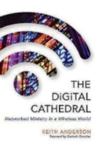 9780819229953 Digital Cathedral : Networked Ministry In A Wireless World