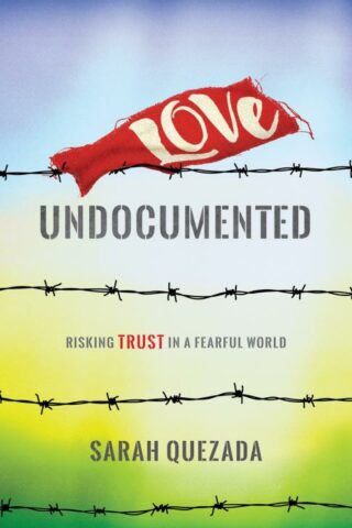 9781513803081 Love Undocumented : Risking Trust In A Fearful World