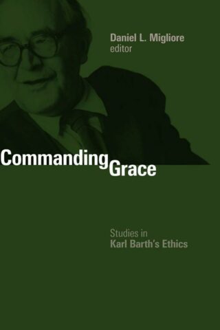 9780802865700 Commanding Grace : Studies In Karl Barths Ethics