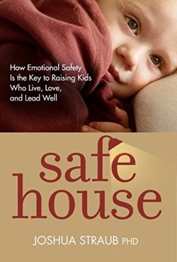 9781601427892 Safehouse : How Emotional Safety Is The Key To Raising Kids Who Live Love A