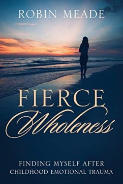 9781646450114 Fierce Wholeness : Finding Myself After Childhood Emotional Trauma