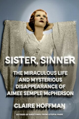 9780374601713 Sister Sinner : The Miraculous Life And Mysterious Disappearance Of Aimee S