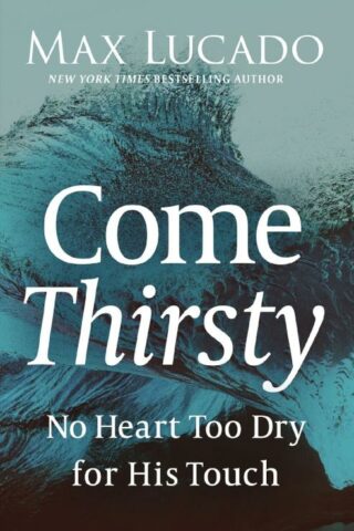 9780849947315 Come Thirsty : No Heart Too Dry For His Touch